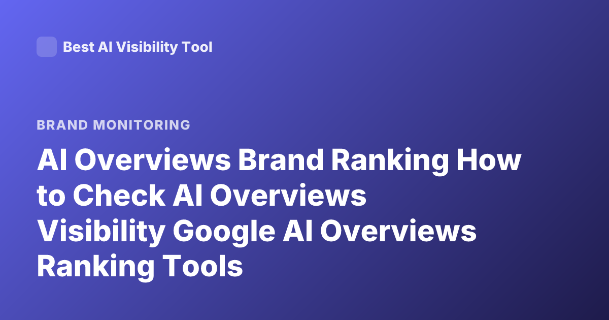 AI Overviews Brand Ranking How to Check AI Overviews Visibility Google AI Overviews Ranking Tools