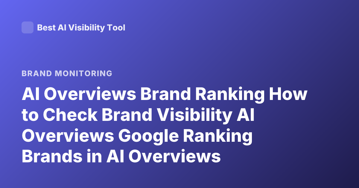 AI Overviews Brand Ranking How to Check Brand Visibility AI Overviews Google Ranking Brands in AI Overviews