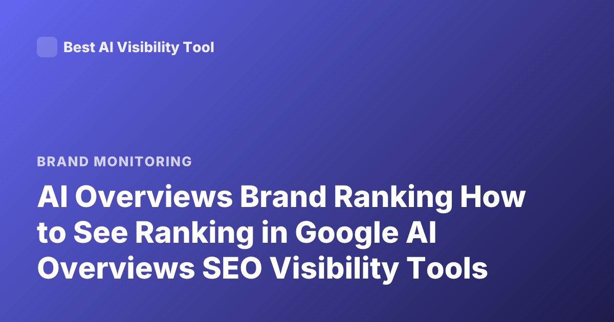 AI Overviews Brand Ranking How to See Ranking in Google AI Overviews SEO Visibility Tools