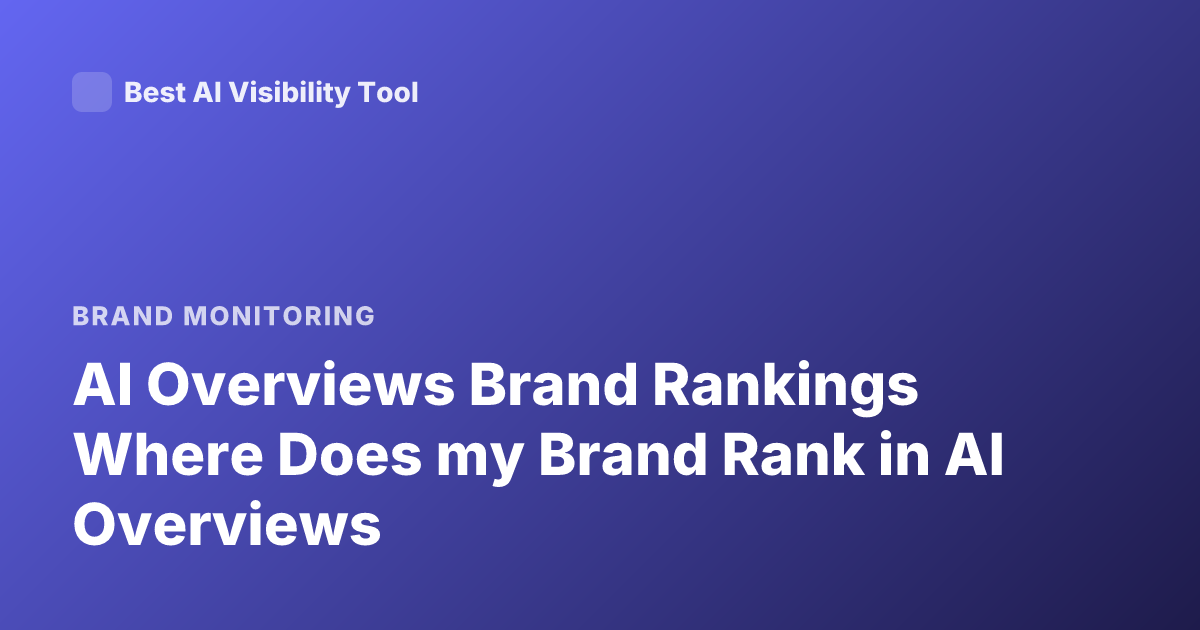AI Overviews Brand Rankings Where Does my Brand Rank in AI Overviews