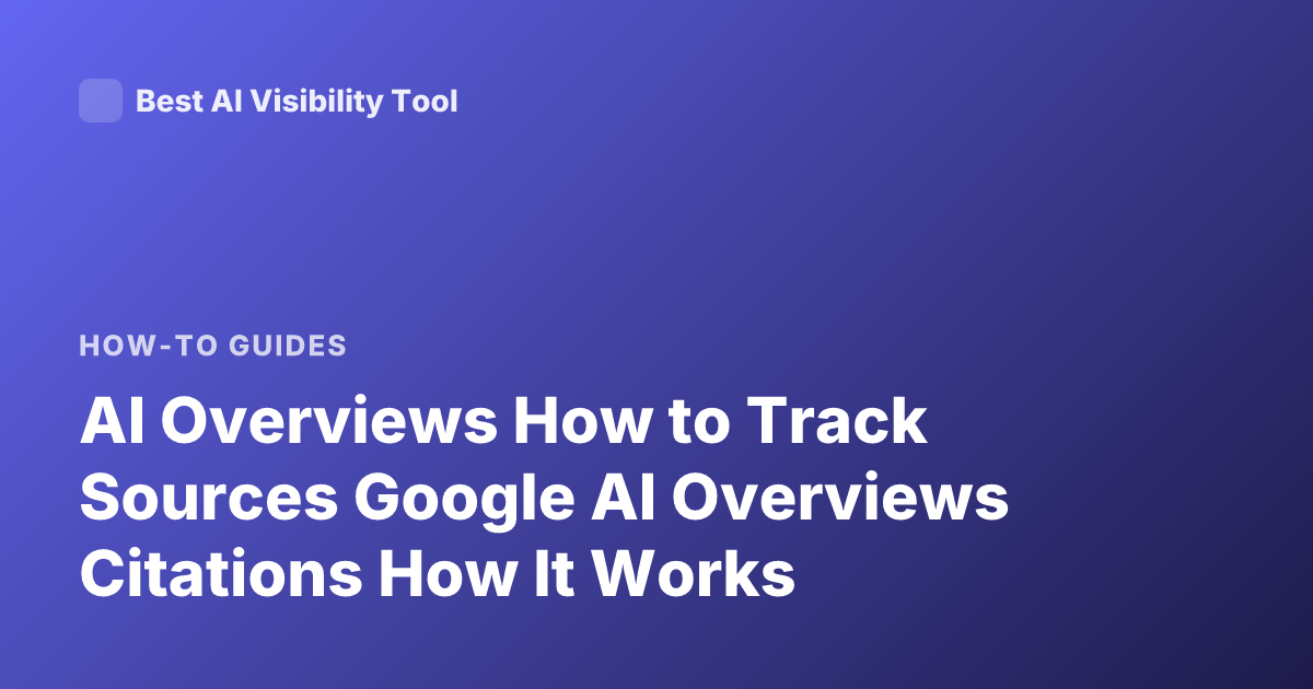 AI Overviews How to Track Sources Google AI Overviews Citations How It Works