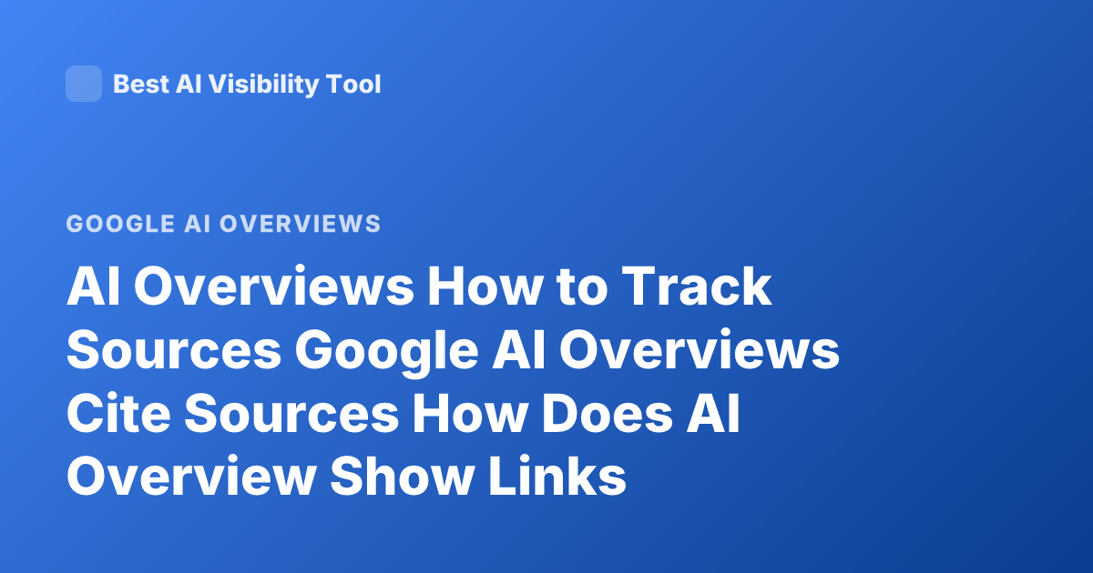 AI Overviews How to Track Sources Google AI Overviews Cite Sources How Does AI Overview Show Links