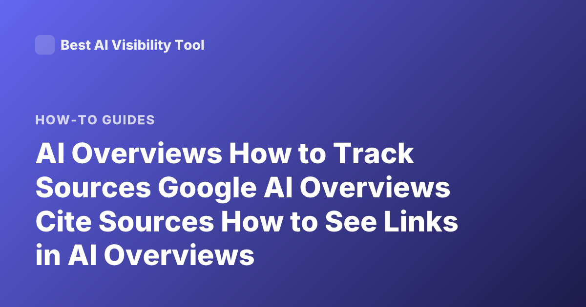 AI Overviews How to Track Sources Google AI Overviews Cite Sources How to See Links in AI Overviews