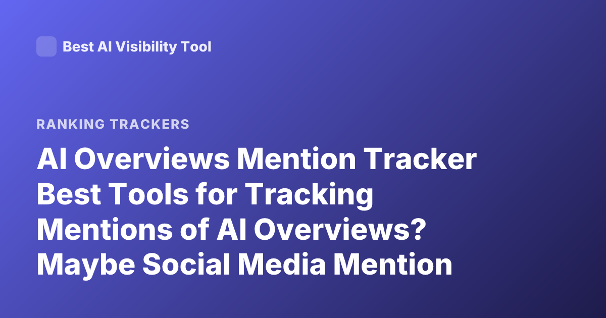 AI Overviews Mention Tracker Best Tools for Tracking Mentions of AI Overviews? Maybe Social Media Mention Trackers or Pr Trackers AI