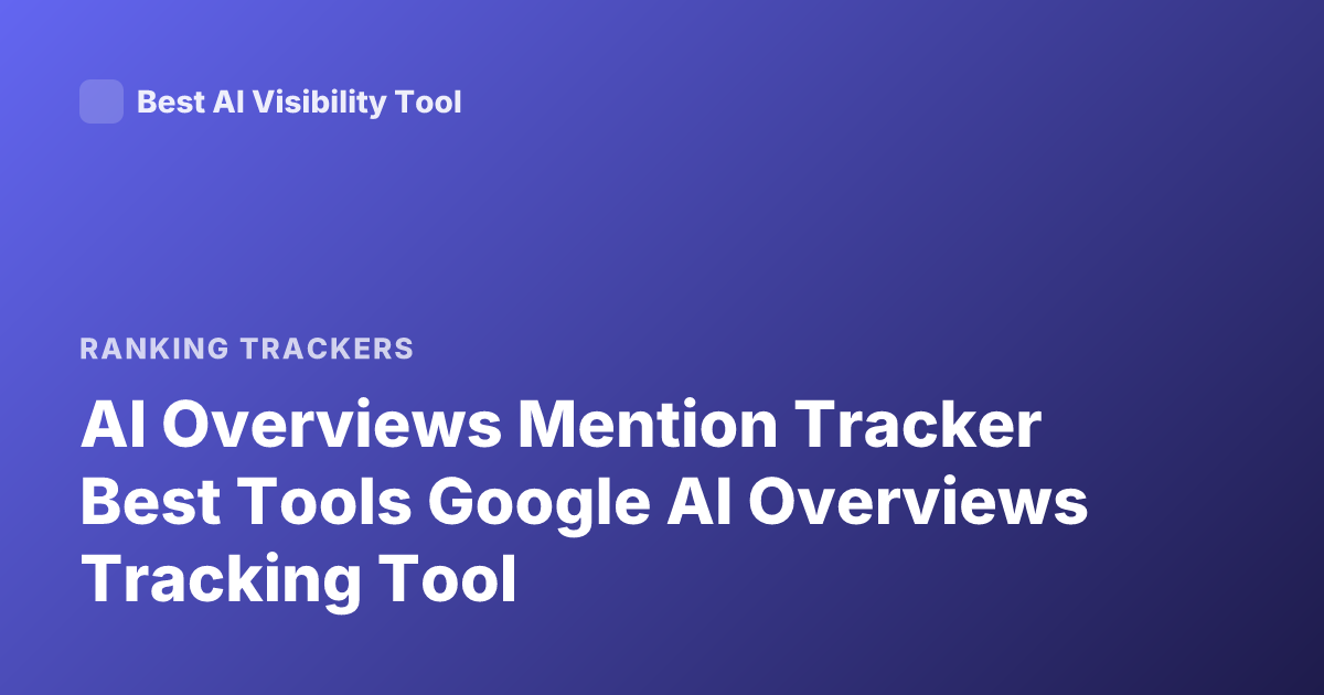 AI Overviews Mention Tracker Best Tools Google AI Overviews Tracking Tool