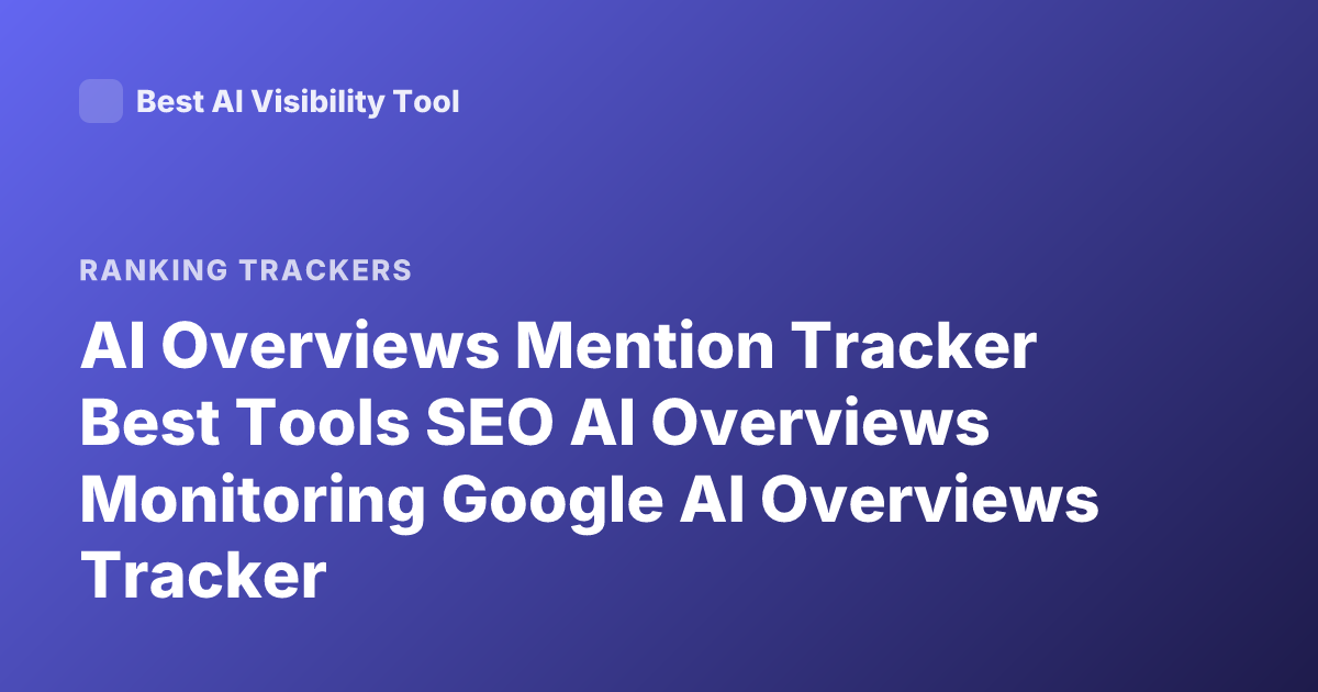 AI Overviews Mention Tracker Best Tools SEO AI Overviews Monitoring Google AI Overviews Tracker