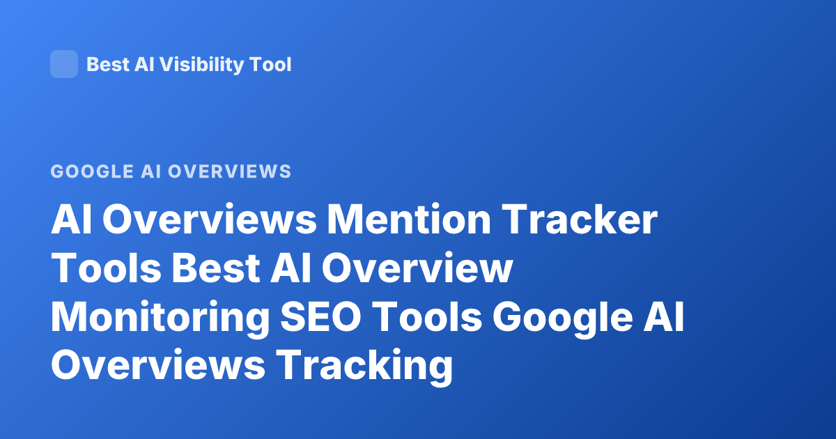 AI Overviews Mention Tracker Tools Best AI Overview Monitoring SEO Tools Google AI Overviews Tracking