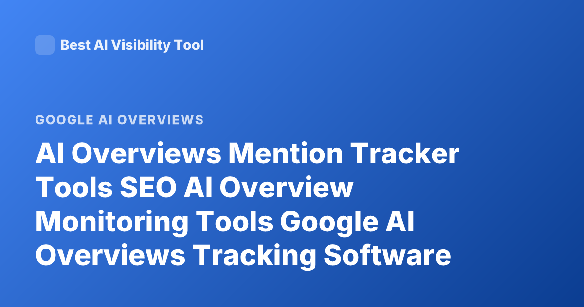 AI Overviews Mention Tracker Tools SEO AI Overview Monitoring Tools Google AI Overviews Tracking Software