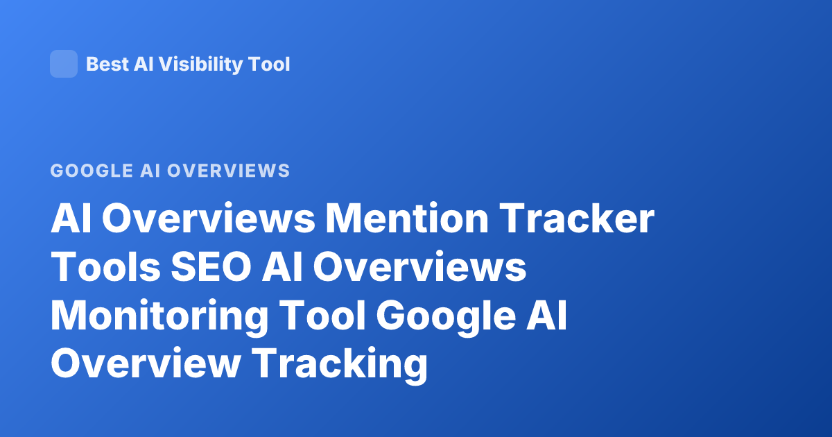 AI Overviews Mention Tracker Tools SEO AI Overviews Monitoring Tool Google AI Overview Tracking