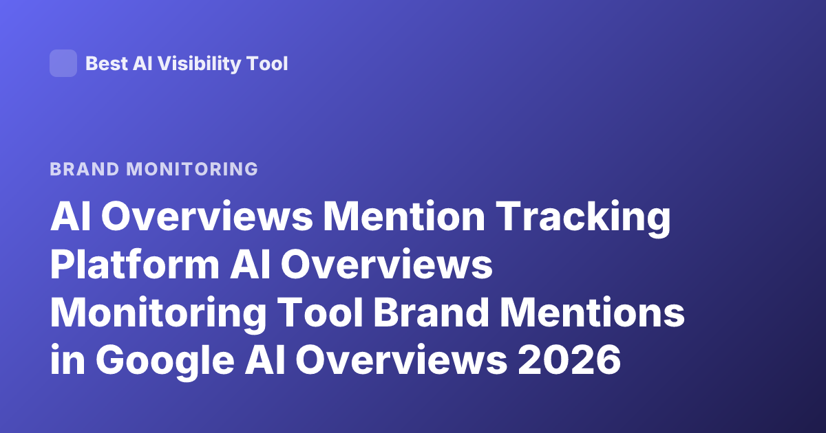AI Overviews Mention Tracking Platform AI Overviews Monitoring Tool Brand Mentions in Google AI Overviews 2026