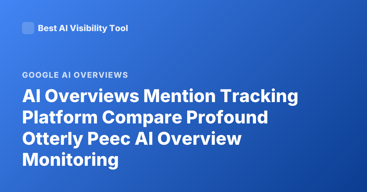 AI Overviews Mention Tracking Platform Compare Profound Otterly Peec AI Overview Monitoring