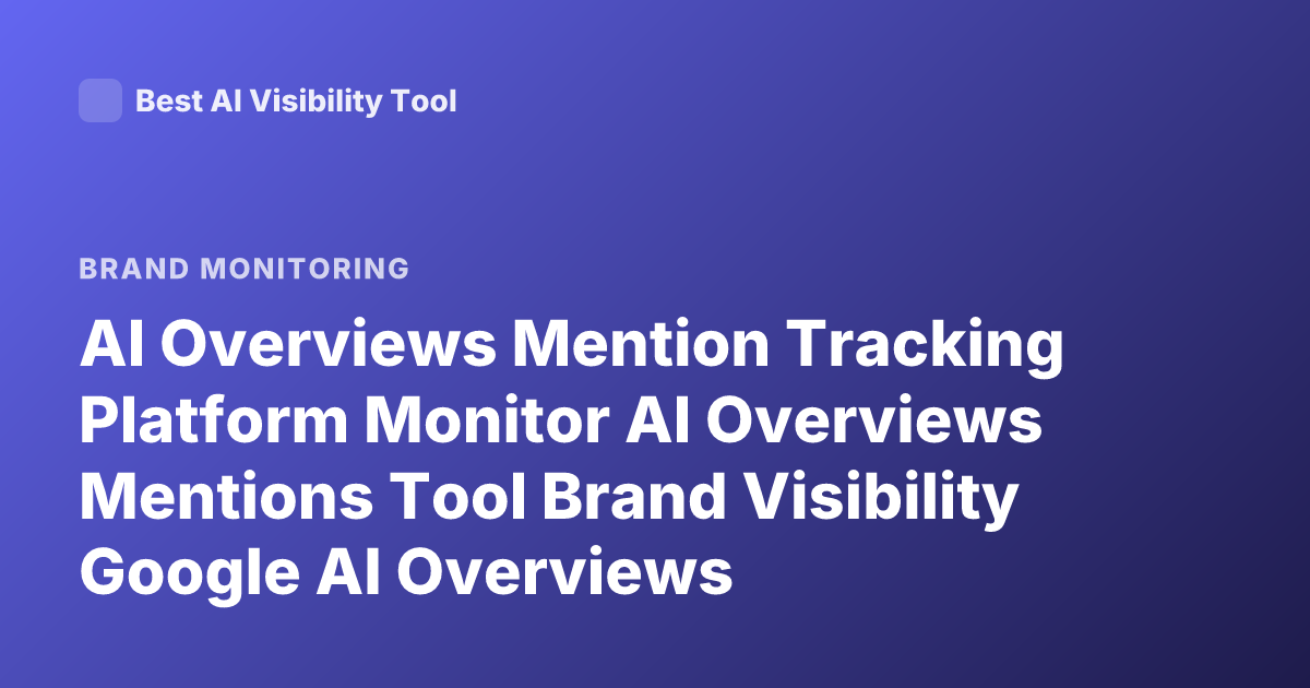 AI Overviews Mention Tracking Platform Monitor AI Overviews Mentions Tool Brand Visibility Google AI Overviews