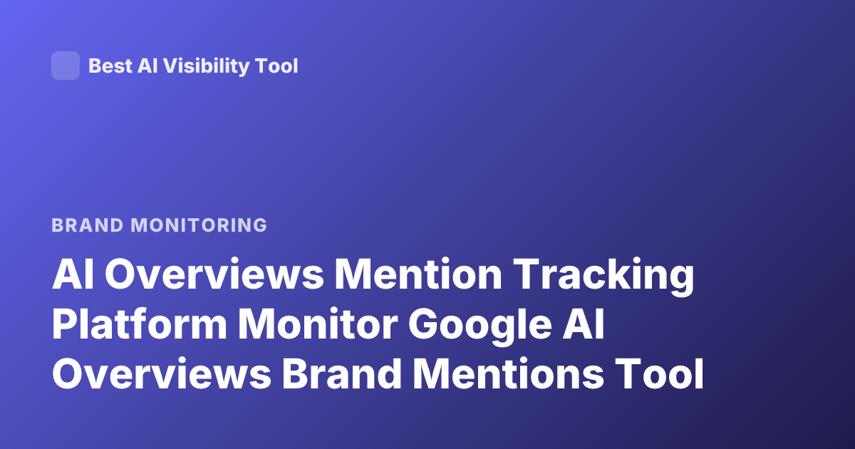 AI Overviews Mention Tracking Platform Monitor Google AI Overviews Brand Mentions Tool