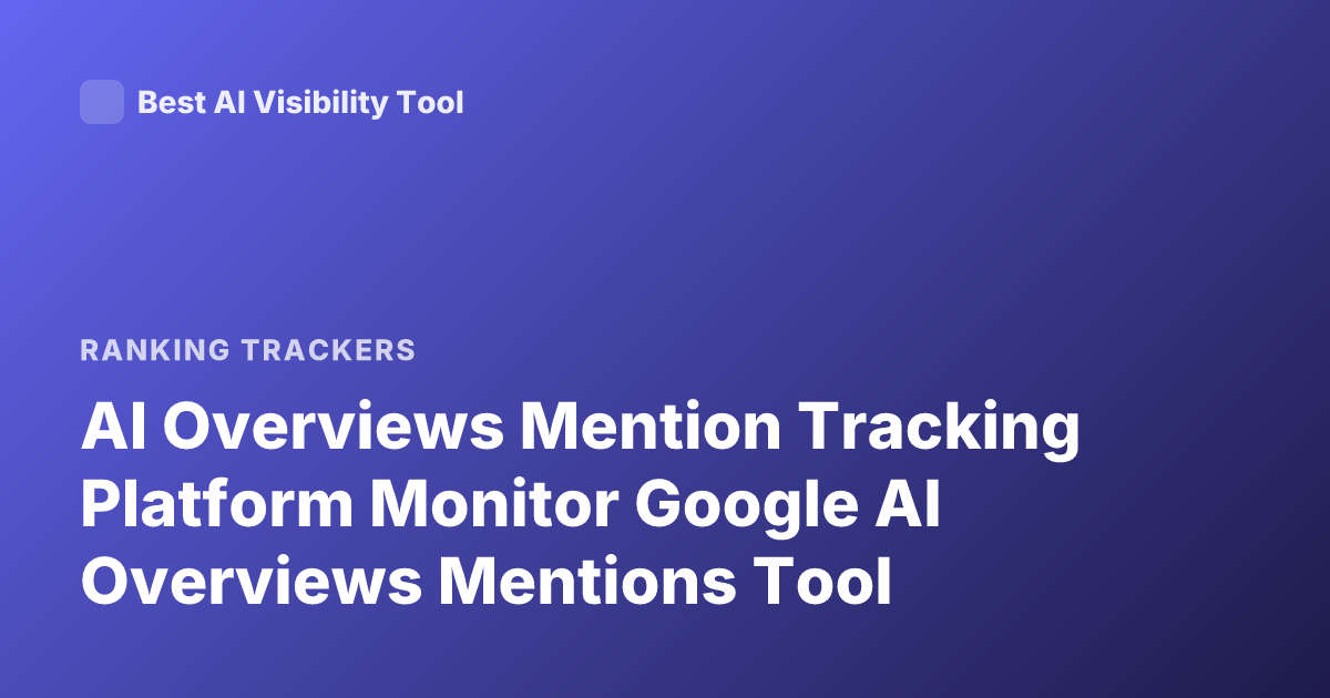 AI Overviews Mention Tracking Platform Monitor Google AI Overviews Mentions Tool