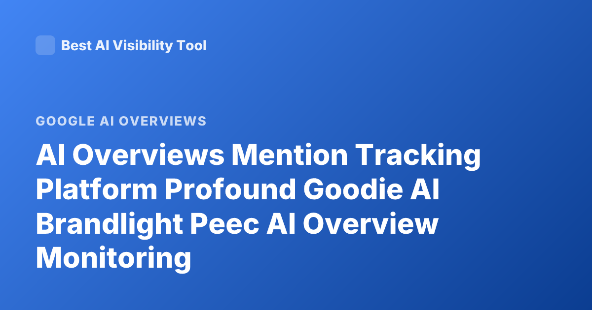 AI Overviews Mention Tracking Platform Profound Goodie AI Brandlight Peec AI Overview Monitoring