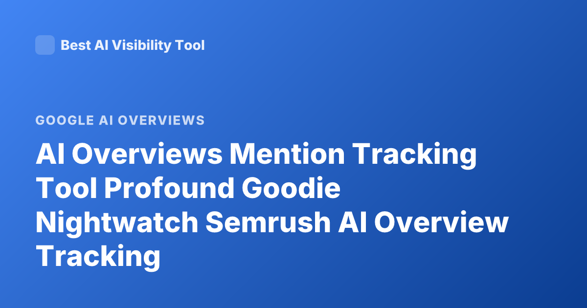 AI Overviews Mention Tracking Tool Profound Goodie Nightwatch Semrush AI Overview Tracking