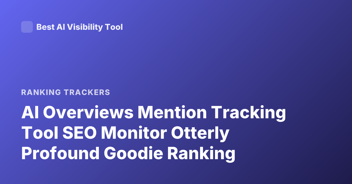 AI Overviews Mention Tracking Tool SEO Monitor Otterly Profound Goodie Ranking
