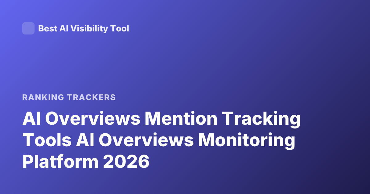 AI Overviews Mention Tracking Tools AI Overviews Monitoring Platform 2026