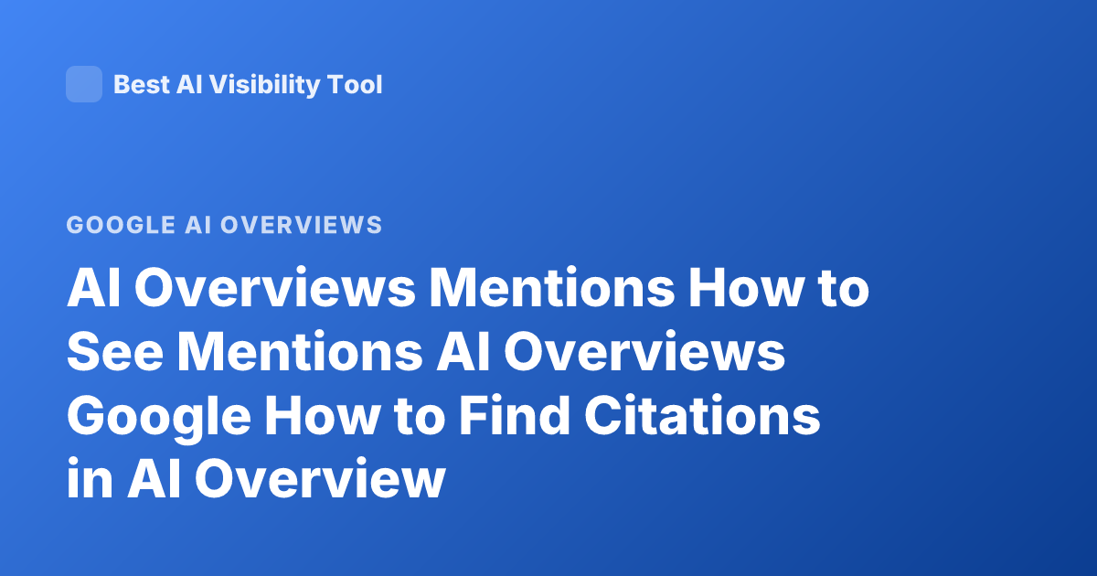 AI Overviews Mentions How to See Mentions AI Overviews Google How to Find Citations in AI Overview