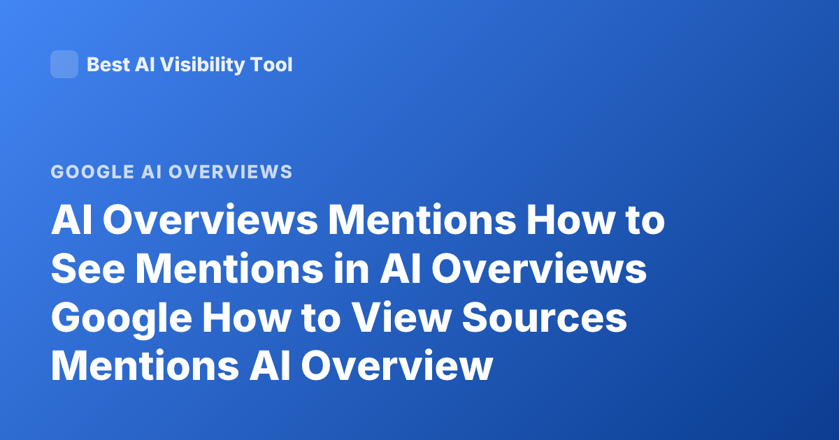 AI Overviews Mentions How to See Mentions in AI Overviews Google How to View Sources Mentions AI Overview