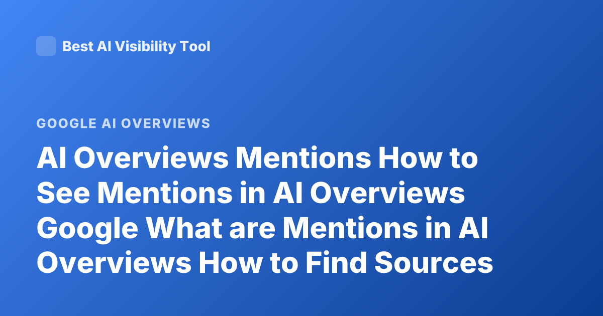 AI Overviews Mentions How to See Mentions in AI Overviews Google What are Mentions in AI Overviews How to Find Sources in AI Overview