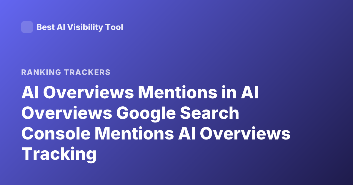 AI Overviews Mentions in AI Overviews Google Search Console Mentions AI Overviews Tracking
