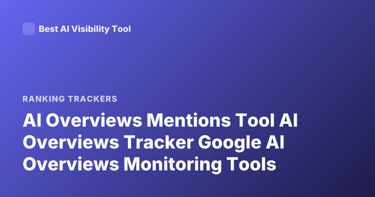 AI Overviews Mentions Tool AI Overviews Tracker Google AI Overviews Monitoring Tools