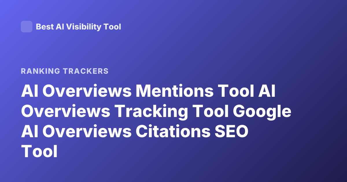 AI Overviews Mentions Tool AI Overviews Tracking Tool Google AI Overviews Citations SEO Tool
