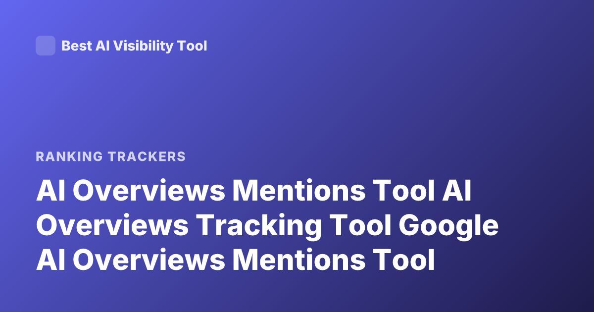 AI Overviews Mentions Tool AI Overviews Tracking Tool Google AI Overviews Mentions Tool