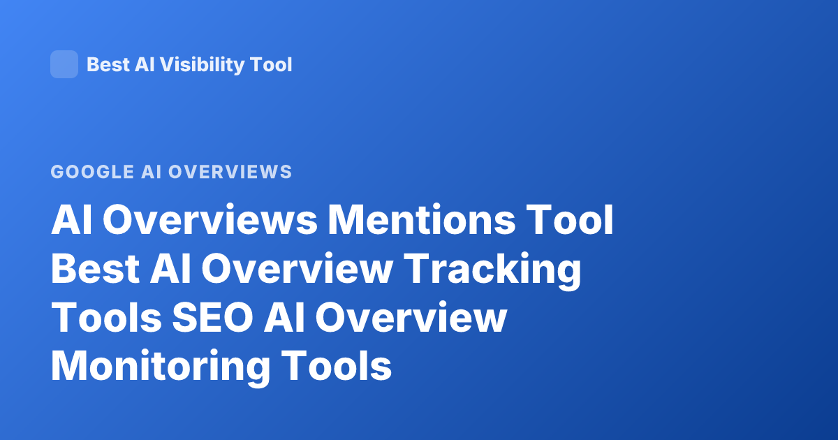 AI Overviews Mentions Tool Best AI Overview Tracking Tools SEO AI Overview Monitoring Tools