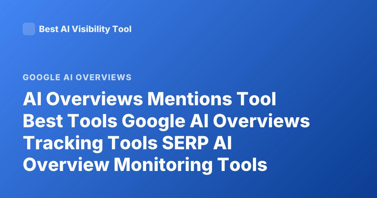 AI Overviews Mentions Tool Best Tools Google AI Overviews Tracking Tools SERP AI Overview Monitoring Tools