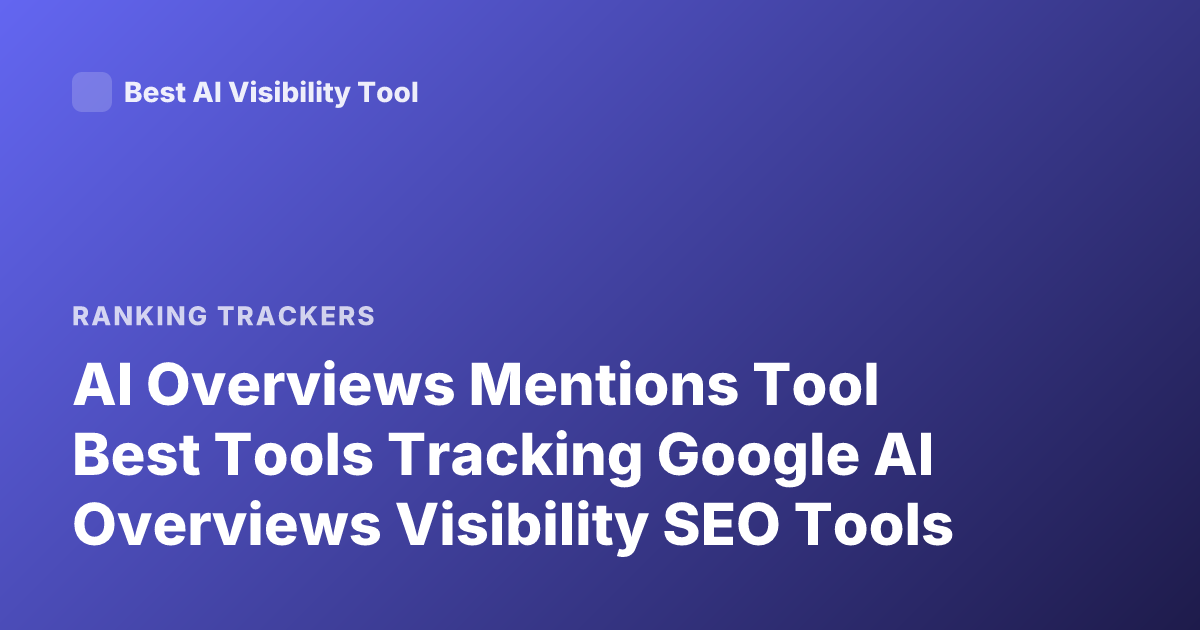 AI Overviews Mentions Tool Best Tools Tracking Google AI Overviews Visibility SEO Tools