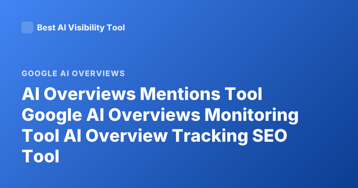 AI Overviews Mentions Tool Google AI Overviews Monitoring Tool AI Overview Tracking SEO Tool