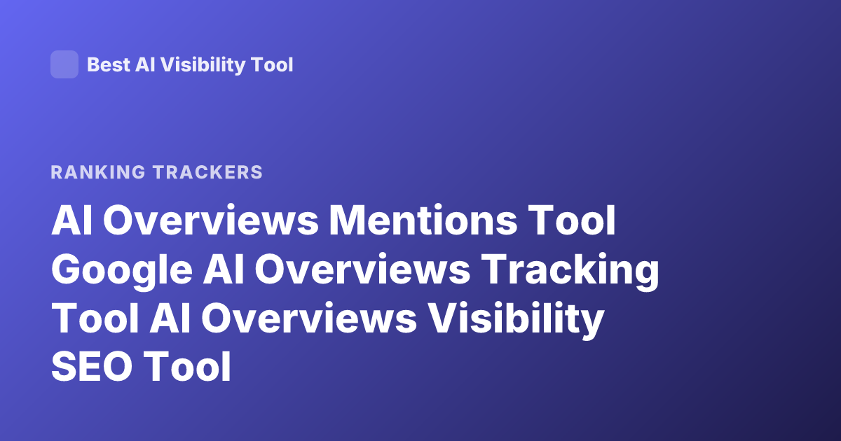 AI Overviews Mentions Tool Google AI Overviews Tracking Tool AI Overviews Visibility SEO Tool