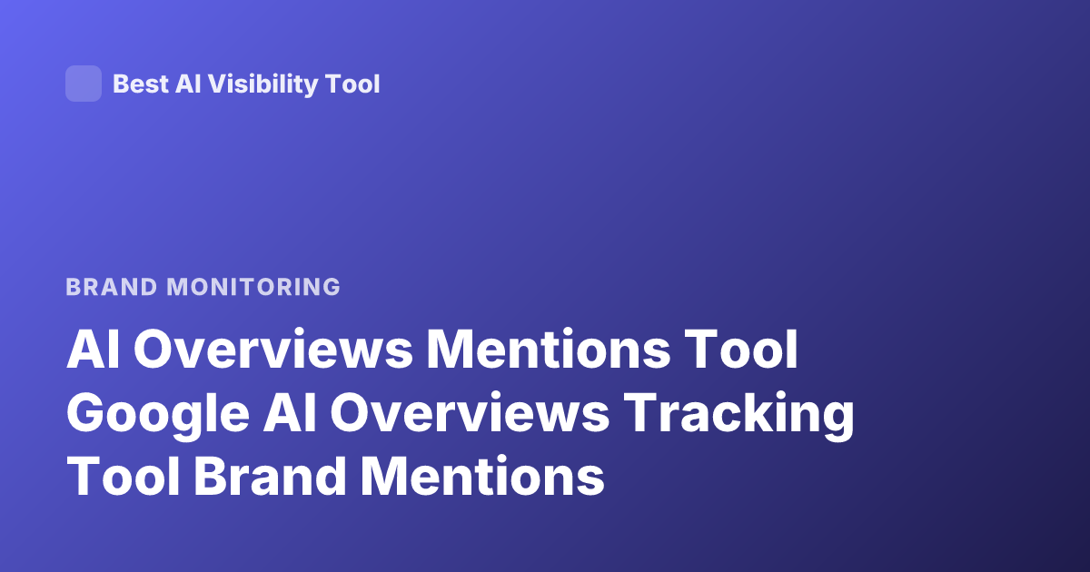AI Overviews Mentions Tool Google AI Overviews Tracking Tool Brand Mentions