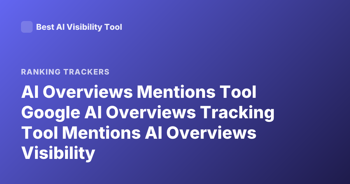 AI Overviews Mentions Tool Google AI Overviews Tracking Tool Mentions AI Overviews Visibility