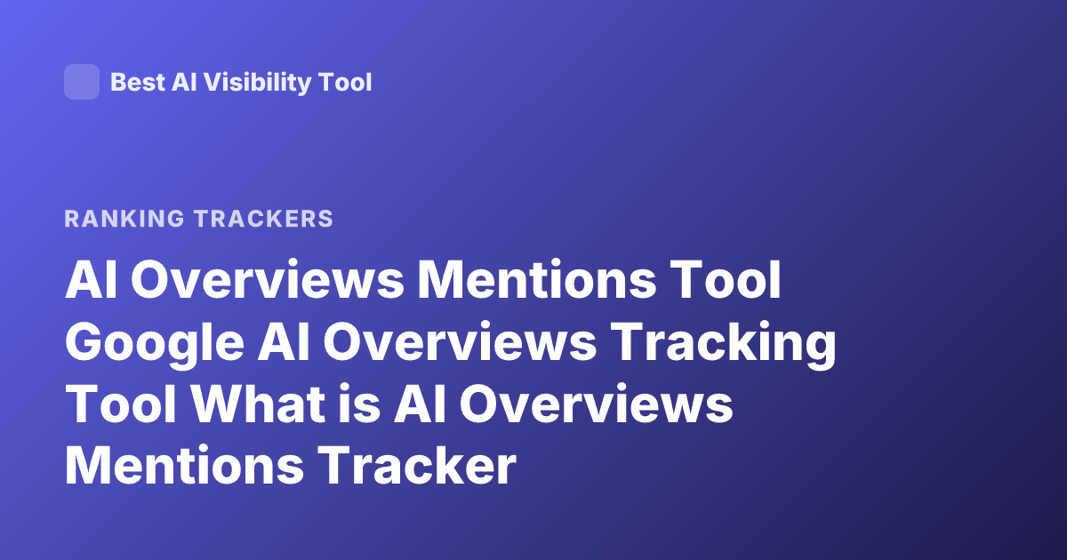 AI Overviews Mentions Tool Google AI Overviews Tracking Tool What is AI Overviews Mentions Tracker