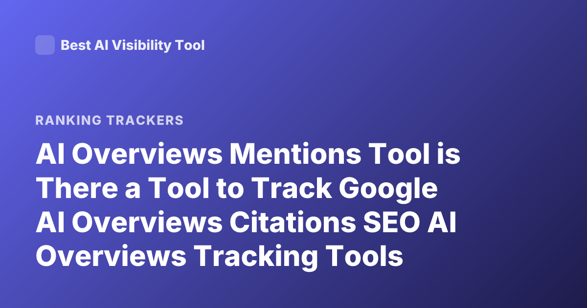 AI Overviews Mentions Tool is There a Tool to Track Google AI Overviews Citations SEO AI Overviews Tracking Tools