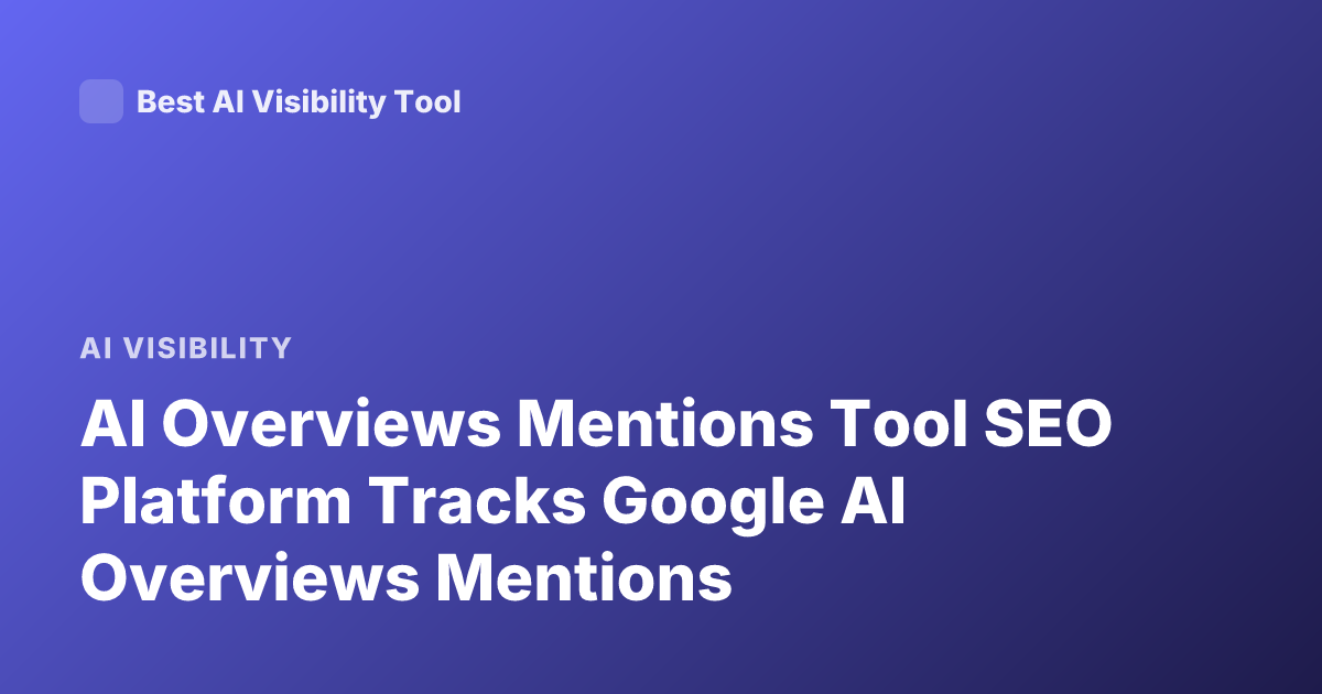 AI Overviews Mentions Tool SEO Platform Tracks Google AI Overviews Mentions