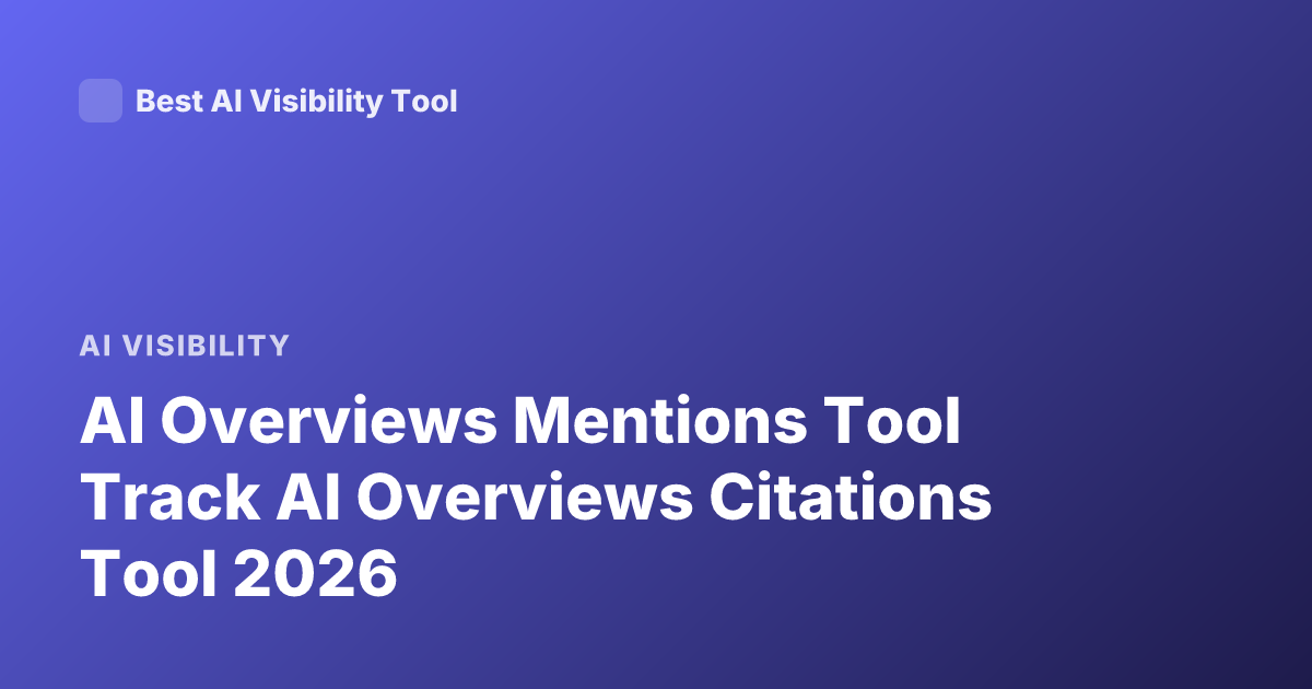 AI Overviews Mentions Tool Track AI Overviews Citations Tool 2026
