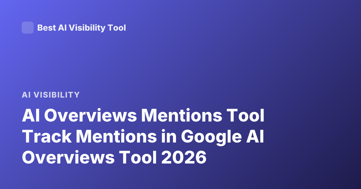AI Overviews Mentions Tool Track Mentions in Google AI Overviews Tool 2026