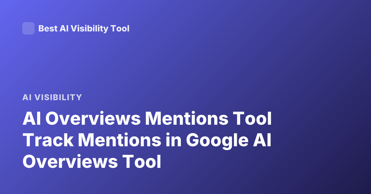 AI Overviews Mentions Tool Track Mentions in Google AI Overviews Tool