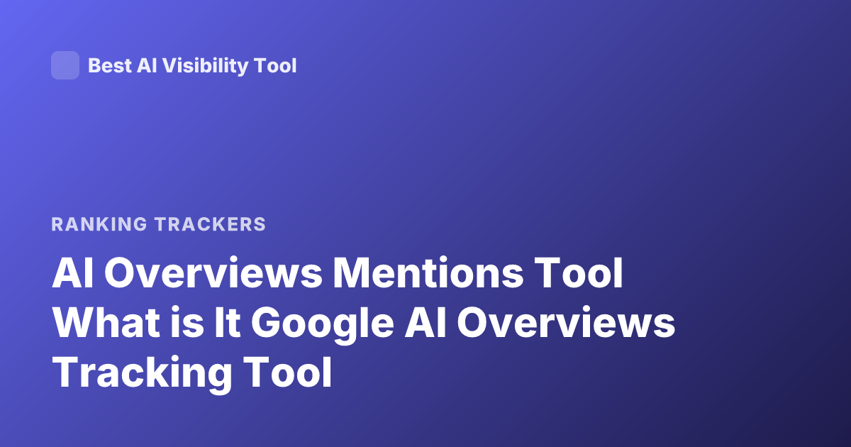 AI Overviews Mentions Tool What is It Google AI Overviews Tracking Tool