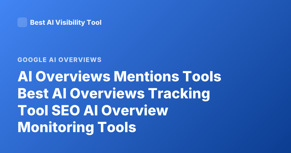 AI Overviews Mentions Tools Best AI Overviews Tracking Tool SEO AI Overview Monitoring Tools