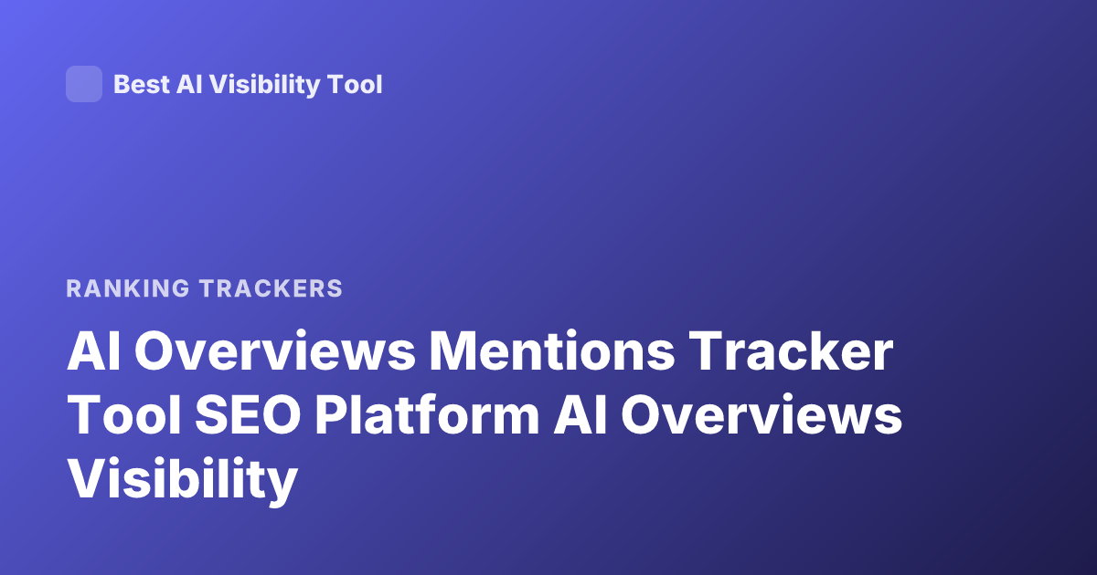 AI Overviews Mentions Tracker Tool SEO Platform AI Overviews Visibility