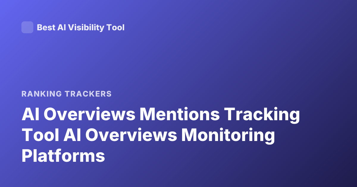 AI Overviews Mentions Tracking Tool AI Overviews Monitoring Platforms