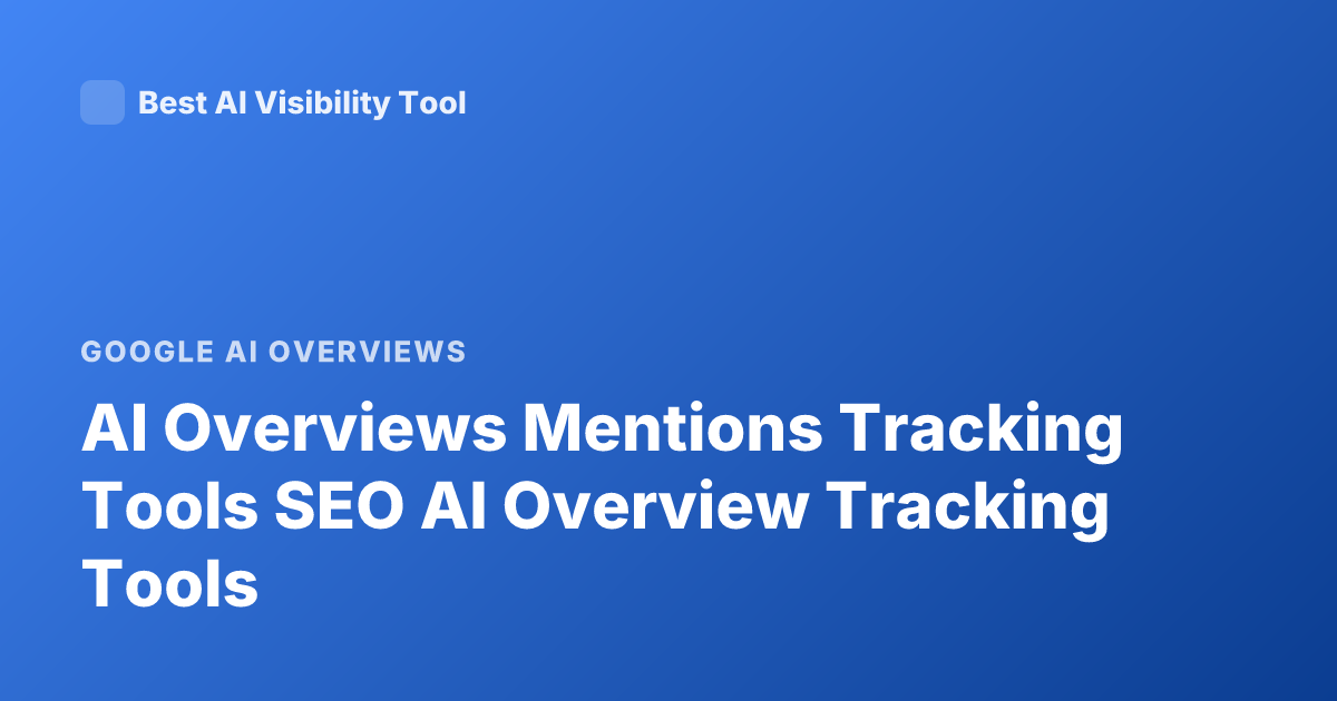AI Overviews Mentions Tracking Tools SEO AI Overview Tracking Tools
