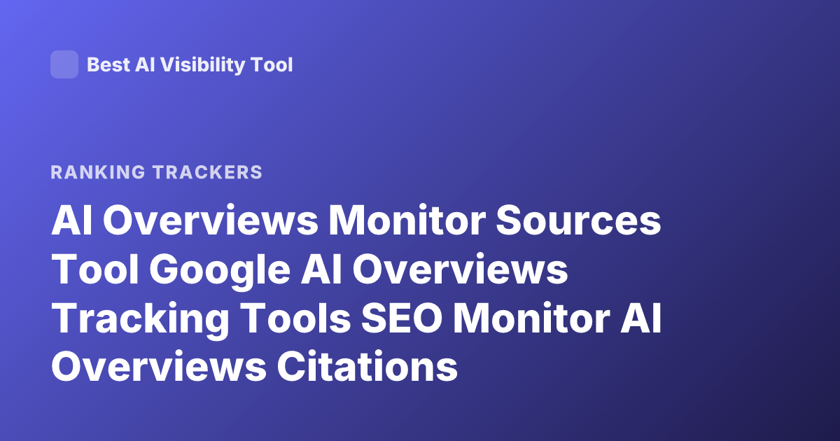 AI Overviews Monitor Sources Tool Google AI Overviews Tracking Tools SEO Monitor AI Overviews Citations