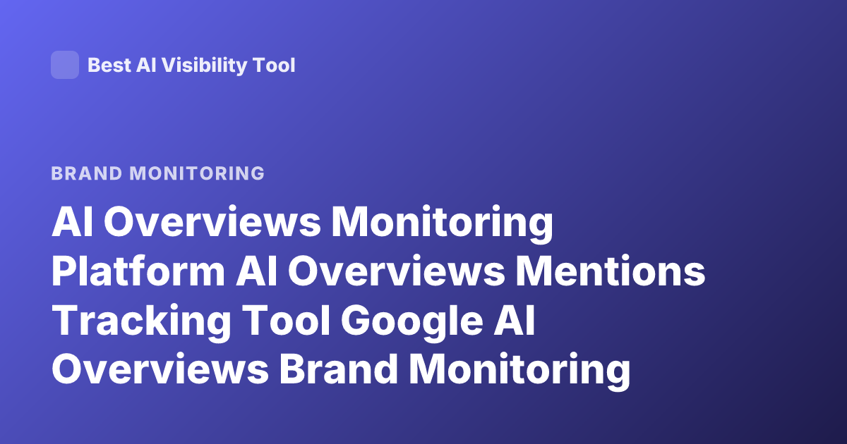 AI Overviews Monitoring Platform AI Overviews Mentions Tracking Tool Google AI Overviews Brand Monitoring