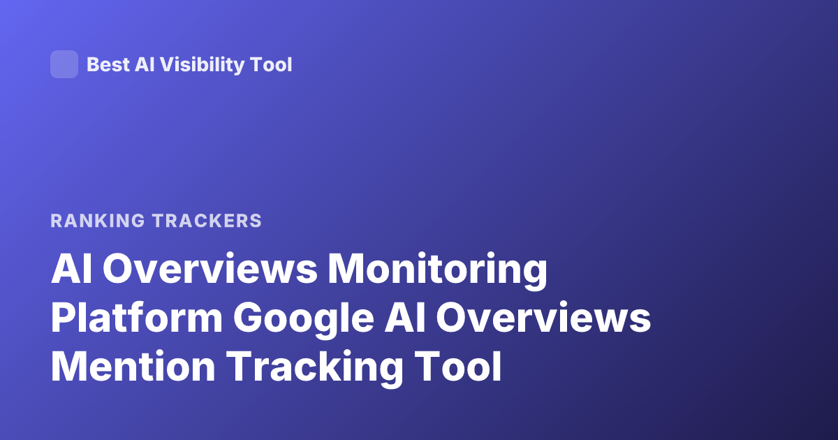 AI Overviews Monitoring Platform Google AI Overviews Mention Tracking Tool